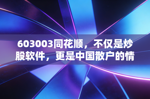 603003同花顺，不仅是炒股软件，更是中国散户的情绪晴雨表，这波AI红利还能吃多久？