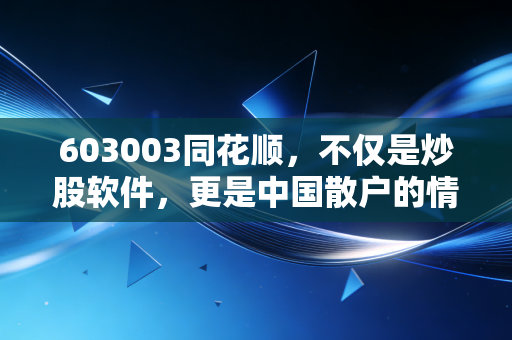 603003同花顺，不仅是炒股软件，更是中国散户的情绪晴雨表，这波AI红利还能吃多久？