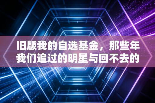 旧版我的自选基金，那些年我们追过的明星与回不去的理财初体验