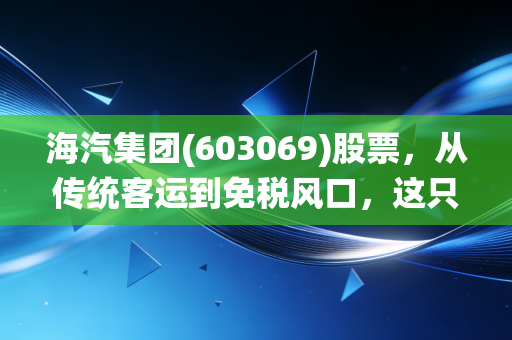 海汽集团(603069)股票，从传统客运到免税风口，这只海南金凤凰还能飞多高？