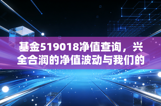 基金519018净值查询，兴全合润的净值波动与我们的投资修行