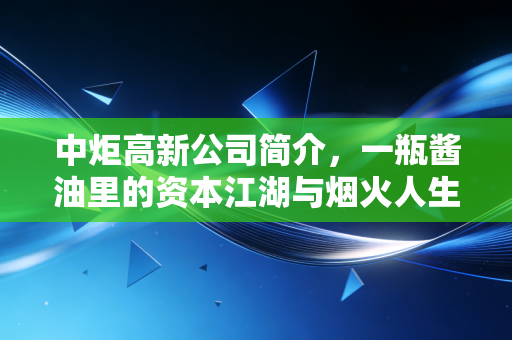 中炬高新公司简介，一瓶酱油里的资本江湖与烟火人生