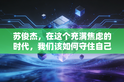苏俊杰，在这个充满焦虑的时代，我们该如何守住自己的钱袋子？