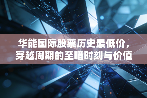 华能国际股票历史最低价，穿越周期的至暗时刻与价值重估