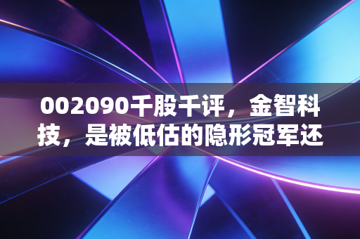 002090千股千评,金智科技,是被低估的隐形冠军还是平庸的跟风者?