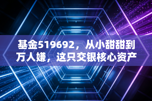 基金519692,从小甜甜到万人嫌,这只交银核心资产还能回本吗?