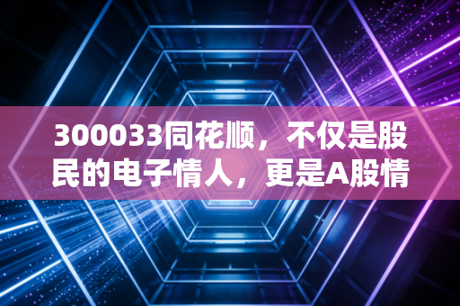 300033同花顺，不仅是股民的电子情人，更是A股情绪周期的终极放大器