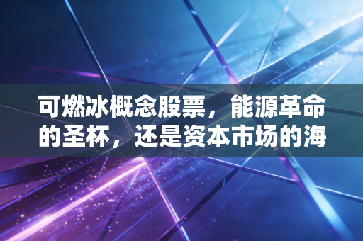 可燃冰概念股票，能源革命的圣杯，还是资本市场的海市蜃楼？