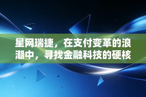星网瑞捷，在支付变革的浪潮中，寻找金融科技的硬核价值