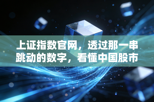 上证指数官网，透过那一串跳动的数字，看懂中国股市的脉搏与我们的钱袋子