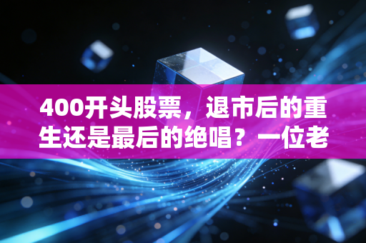 400开头股票，退市后的重生还是最后的绝唱？一位老股民眼中的废墟淘金记