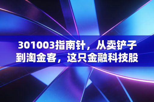 301003指南针，从卖铲子到淘金客，这只金融科技股能否复制东方财富的传奇？