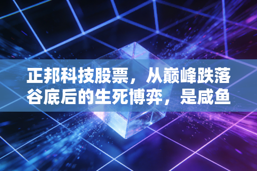 正邦科技股票,从巅峰跌落谷底后的生死博弈,是咸鱼翻身还是最后的狂欢?