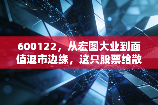 600122,从宏图大业到面值退市边缘,这只股票给散户上了怎样的一课?