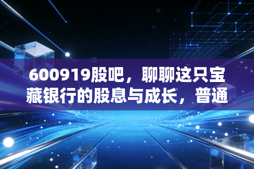 600919股吧，聊聊这只宝藏银行的股息与成长，普通人如何通过它实现财富增值？