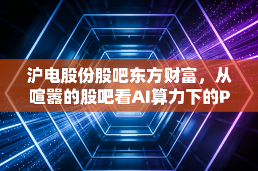 沪电股份股吧东方财富，从喧嚣的股吧看AI算力下的PCB硬核成色，散户的焦虑与机会