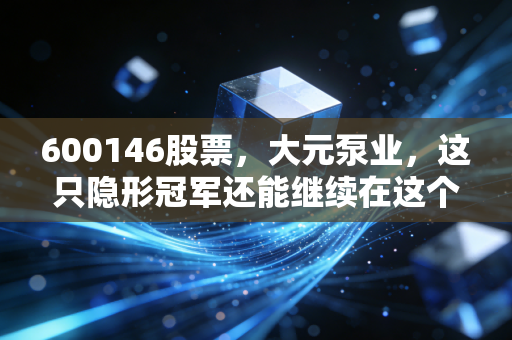 600146股票,大元泵业,这只隐形冠军还能继续在这个寒冬里送暖吗?