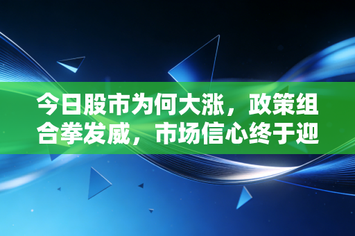今日股市为何大涨，政策组合拳发威，市场信心终于迎来了久违的春天