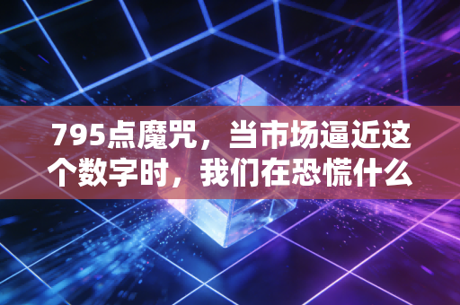795点魔咒，当市场逼近这个数字时，我们在恐慌什么？