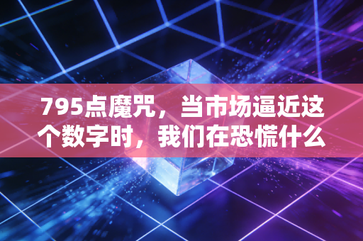 795点魔咒，当市场逼近这个数字时，我们在恐慌什么？