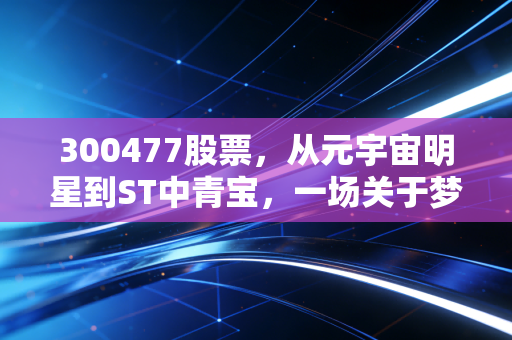 300477股票，从元宇宙明星到ST中青宝，一场关于梦想与现实的残酷博弈