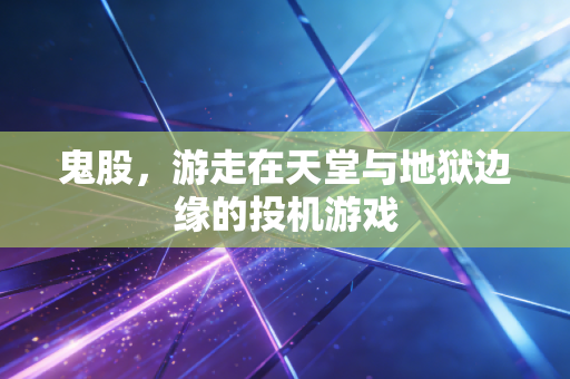 鬼股,游走在天堂与地狱边缘的投机游戏