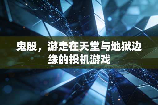 鬼股,游走在天堂与地狱边缘的投机游戏