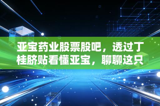 亚宝药业股票股吧，透过丁桂脐贴看懂亚宝，聊聊这只中药老将的转型阵痛与未来估值