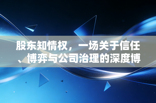 股东知情权，一场关于信任、博弈与公司治理的深度博弈