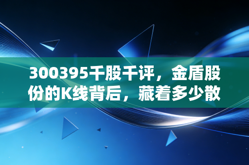 300395千股千评,金盾股份的K线背后,藏着多少散户的爱恨情仇?