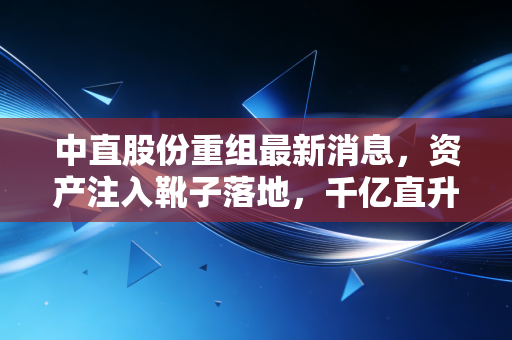 中直股份重组最新消息,资产注入靴子落地,千亿直升机巨头能否借势低空经济腾飞?
