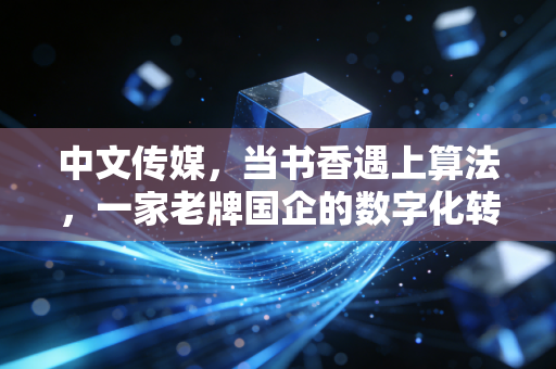 中文传媒，当书香遇上算法，一家老牌国企的数字化转型样本