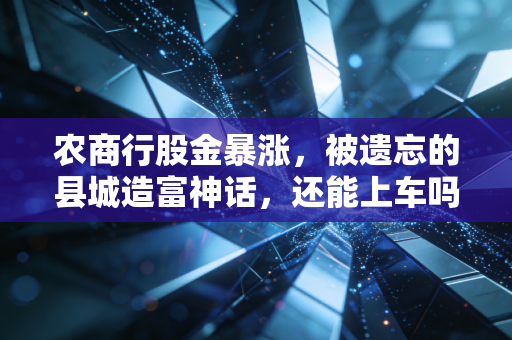 农商行股金暴涨，被遗忘的县城造富神话，还能上车吗？