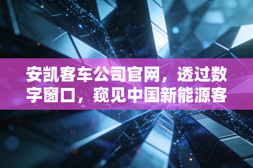 安凯客车公司官网，透过数字窗口，窥见中国新能源客车的进击之路