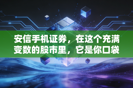 安信手机证券，在这个充满变数的股市里，它是你口袋里的定海神针