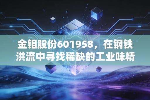 金钼股份601958,在钢铁洪流中寻找稀缺的工业味精,这到底是不是一门好生意?