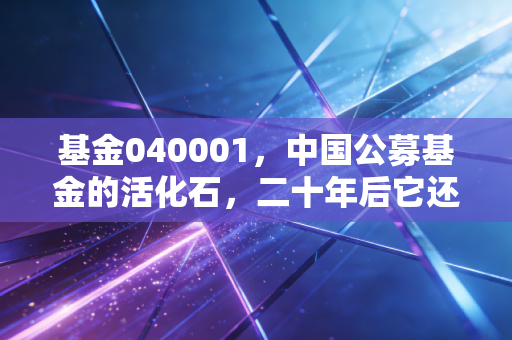 基金040001，中国公募基金的活化石，二十年后它还值得托付吗？