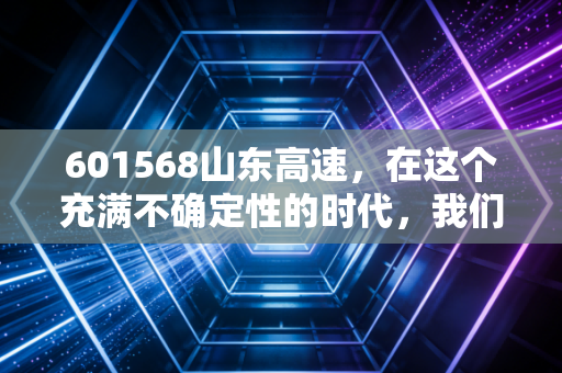 601568山东高速,在这个充满不确定性的时代,我们为什么还需要这种无聊的现金奶牛?