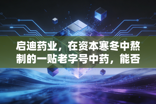 启迪药业，在资本寒冬中熬制的一贴老字号中药，能否治愈投资者的焦虑？