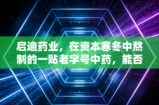 启迪药业，在资本寒冬中熬制的一贴老字号中药，能否治愈投资者的焦虑？