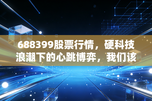688399股票行情，硬科技浪潮下的心跳博弈，我们该如何读懂这只射频龙头？