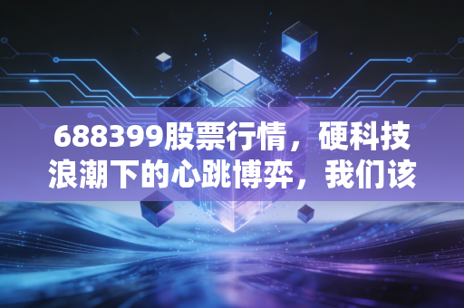 688399股票行情，硬科技浪潮下的心跳博弈，我们该如何读懂这只射频龙头？