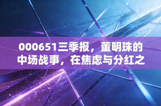 000651三季报,董明珠的中场战事,在焦虑与分红之间寻找平衡