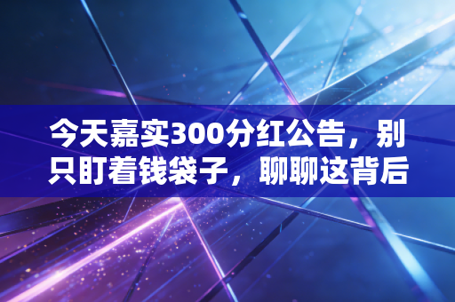 今天嘉实300分红公告,别只盯着钱袋子,聊聊这背后的落袋为安与长期主义
