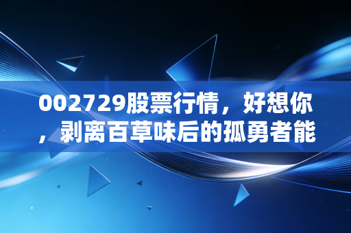 002729股票行情，好想你，剥离百草味后的孤勇者能否迎来第二春？