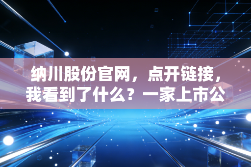 纳川股份官网,点开链接,我看到了什么?一家上市公司的挣扎与希望