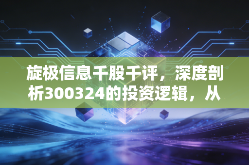 旋极信息千股千评,深度剖析300324的投资逻辑,从智慧税务到军工电子的变奏曲