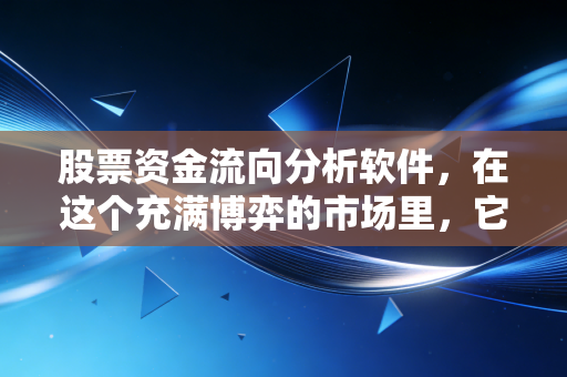 股票资金流向分析软件,在这个充满博弈的市场里,它究竟是散户的救命稻草还是昂贵的安慰剂?