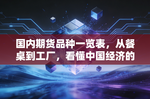 国内期货品种一览表，从餐桌到工厂，看懂中国经济的晴雨表
