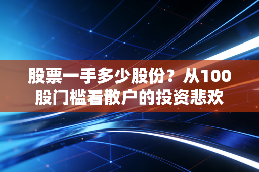 股票一手多少股份?从100股门槛看散户的投资悲欢